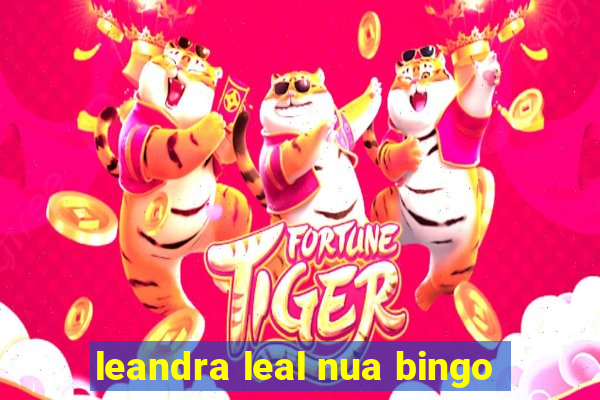 leandra leal nua bingo